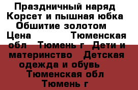 Праздничный наряд. Корсет и пышная юбка. Обшитие золотом. › Цена ­ 1 800 - Тюменская обл., Тюмень г. Дети и материнство » Детская одежда и обувь   . Тюменская обл.,Тюмень г.